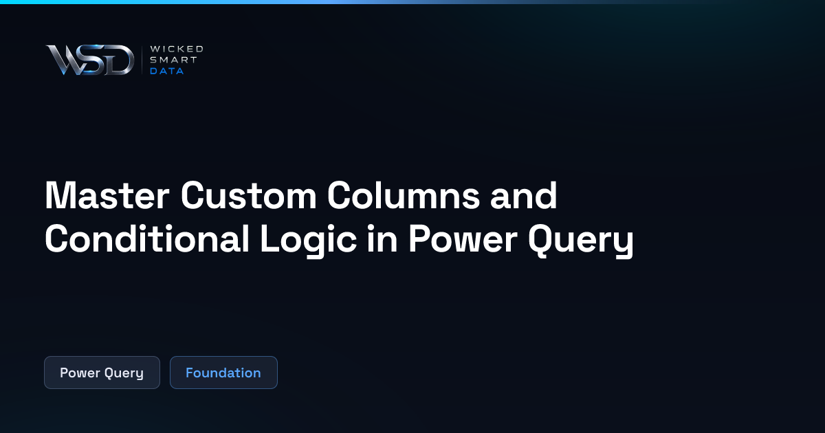 Master Custom Columns and Conditional Logic in Power Query | Wicked ...