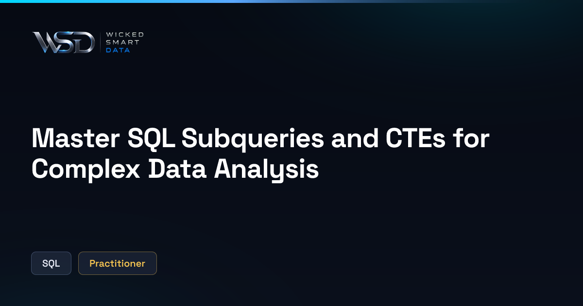 Master SQL Subqueries and CTEs for Complex Data Analysis | Wicked Smart ...